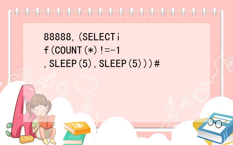 88888,(SELECTif(COUNT(*)!=-1,SLEEP(5),SLEEP(5)))#