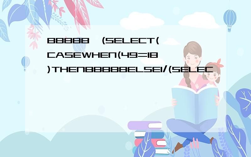 88888,(SELECT(CASEWHEN(49=18)THEN88888ELSE1/(SELEC