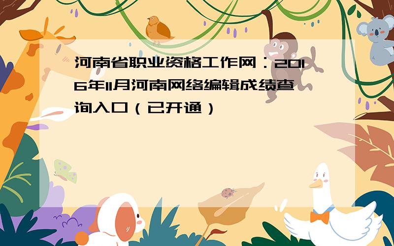 河南省职业资格工作网：2016年11月河南网络编辑成绩查询入口（已开通）