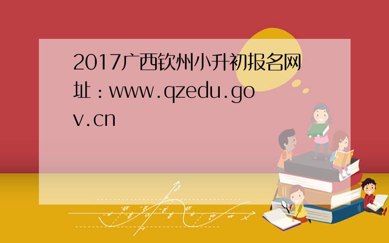 2017广西钦州小升初报名网址：www.qzedu.gov.cn