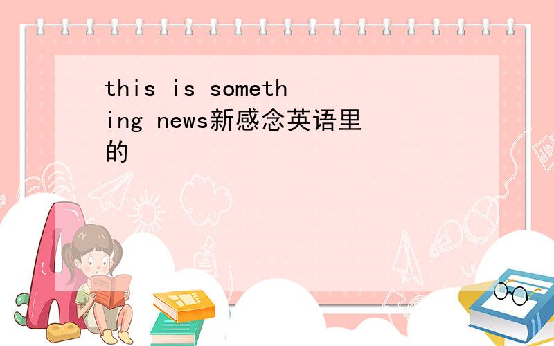 this is something news新感念英语里的