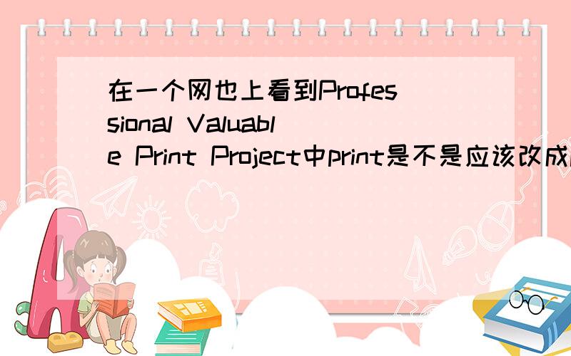 在一个网也上看到Professional Valuable Print Project中print是不是应该改成printing