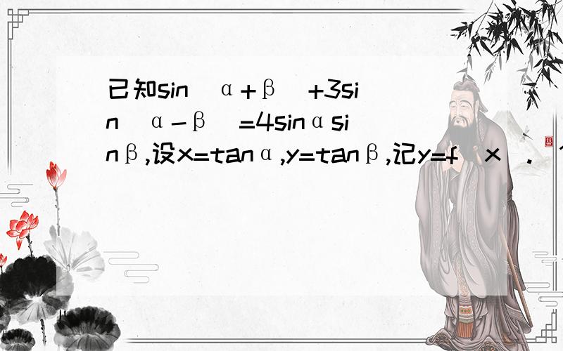 已知sin(α+β)+3sin(α-β)=4sinαsinβ,设x=tanα,y=tanβ,记y=f(x).(1)求f(x)的表达式（2）定义数列an,a1=1/4,a(n+1)=f(an),求数列an的通项公式