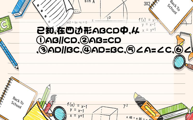已知,在四边形ABCD中,从①AB//CD,②AB=CD,③AD//BC,④AD=BC,⑤∠A=∠C,⑥∠B=∠D中,取两个条件加以组合,能推出四边形ABCD是平行四边形的有哪几种情形?请具体写出这些组合