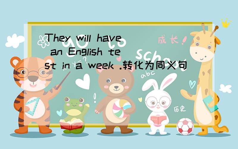 They will have an English test in a week .转化为同义句______ ______ _______they have an English test