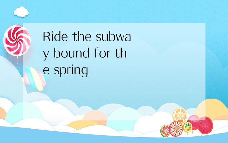 Ride the subway bound for the spring