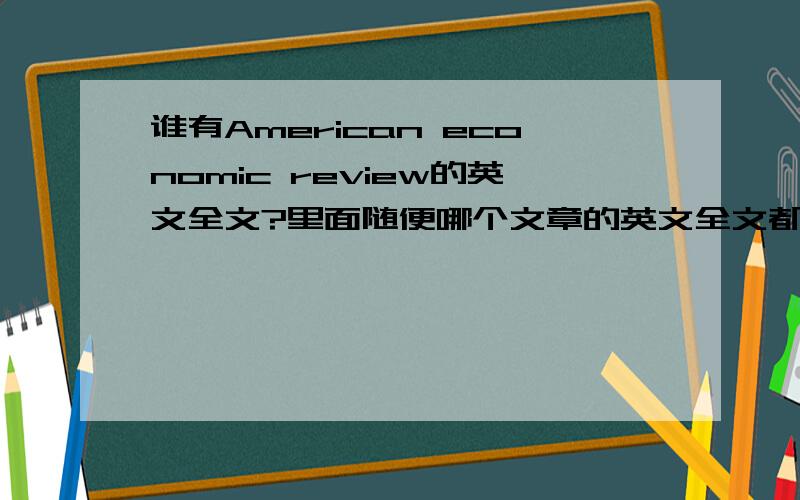 谁有American economic review的英文全文?里面随便哪个文章的英文全文都可以.我也能找到你给的那个网页，不过文章还是下载不下来啊，我想要的是pdf格式的那个文章。我找了很多网站都不可以