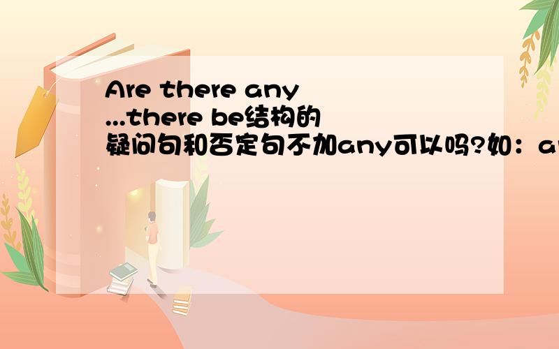 Are there any ...there be结构的疑问句和否定句不加any可以吗?如：are there trees in your school?