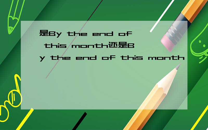 是By the end of this month还是By the end of this month