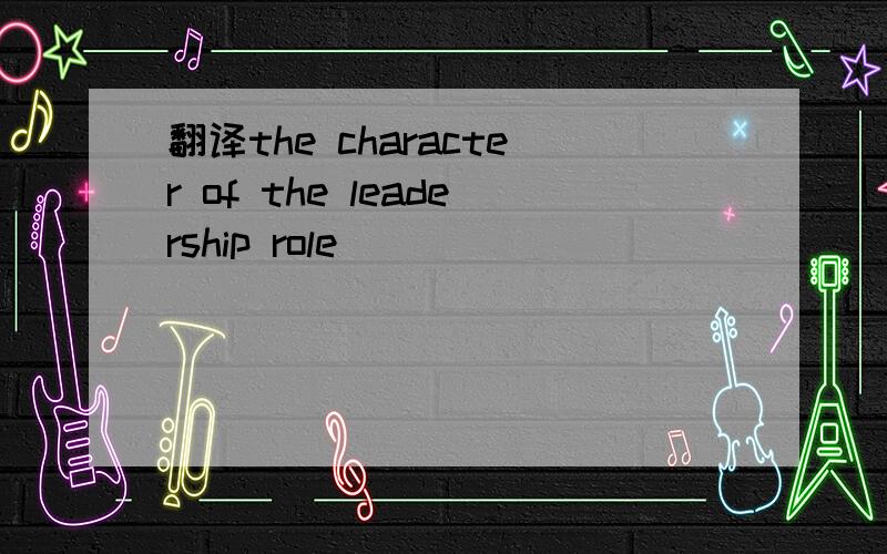 翻译the character of the leadership role