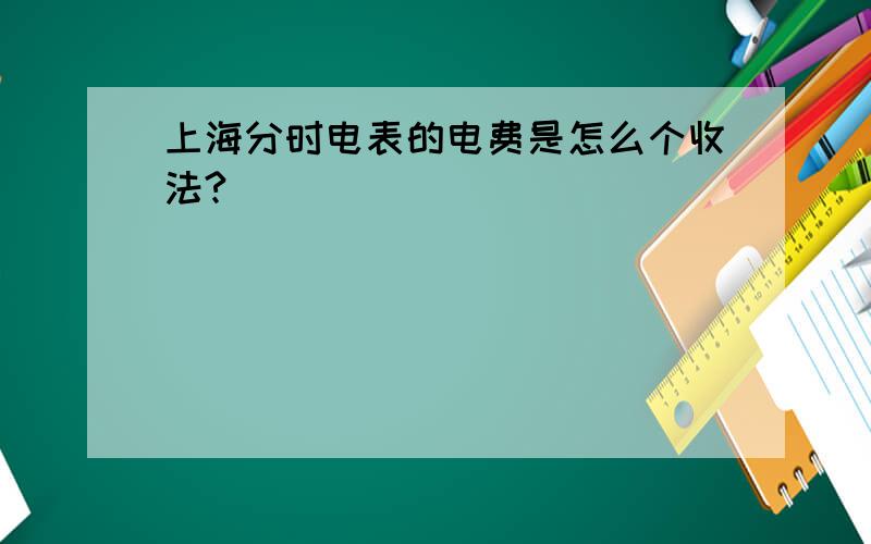 上海分时电表的电费是怎么个收法?