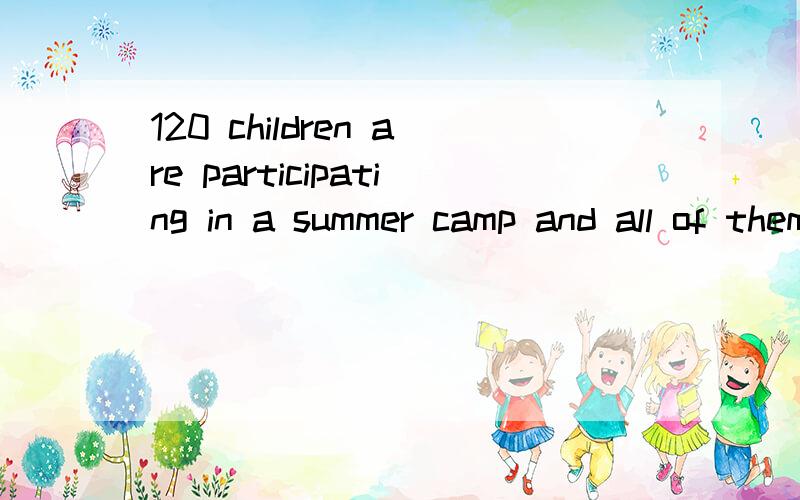 120 children are participating in a summer camp and all of them must choose at least one of the French or Spanish language workshops in which to participate.32 of the children have selected to participate in both workshops.If 24 children participate