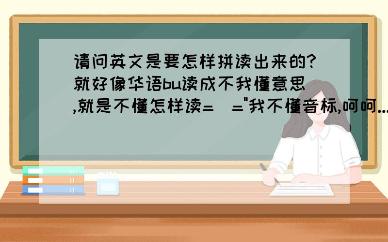 请问英文是要怎样拼读出来的?就好像华语bu读成不我懂意思,就是不懂怎样读=_=