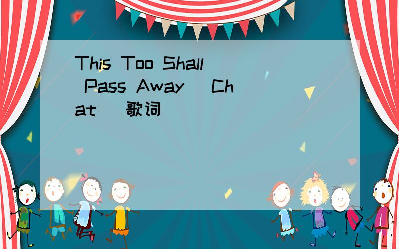 This Too Shall Pass Away (Chat) 歌词
