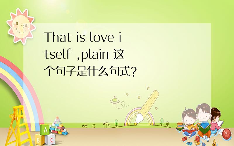That is love itself ,plain 这个句子是什么句式?