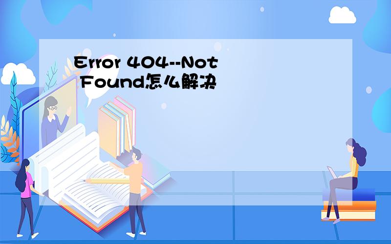 Error 404--Not Found怎么解决
