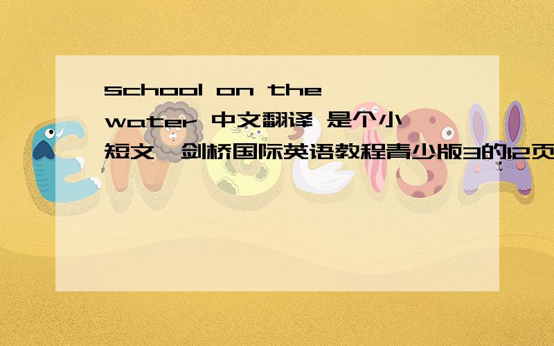 school on the water 中文翻译 是个小短文,剑桥国际英语教程青少版3的12页