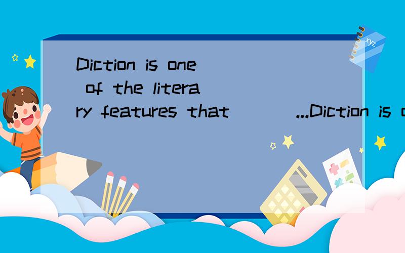 Diction is one of the literary features that ___...Diction is one of the literary features that ___ most widely used in depicting the relationship in the two literary works.空的地方用is还是用are?