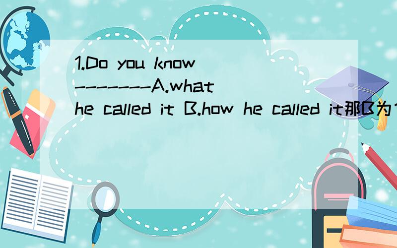 1.Do you know -------A.what he called it B.how he called it那B为什么不对啊?2.wake up和get up有什么区别?