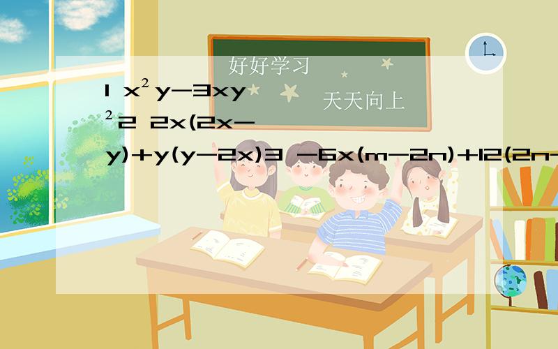 1 x²y-3xy²2 2x(2x-y)+y(y-2x)3 -6x(m-2n)+12(2n-m)4 3(y-x)²-(x-y)³5 4a²-366 (x-2y)²-x²7 4x³y+4x²y²+xy³8 (x+y)²-2m(x+y)+m²9 x²-9x+1810 -8x²-10x-3