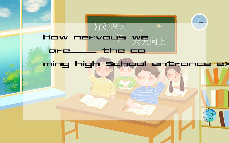 How nervous we are___ the coming high school entrance exams ___June 16th.A.thinking of；on B.to think of；on C.thinking of；in D.to think of；in为什么选B而不是A.