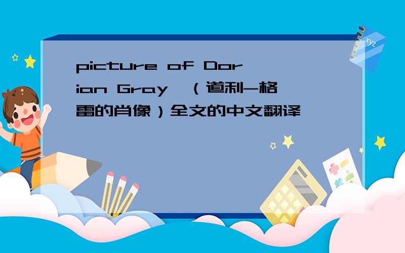 picture of Dorian Gray》（道利-格雷的肖像）全文的中文翻译