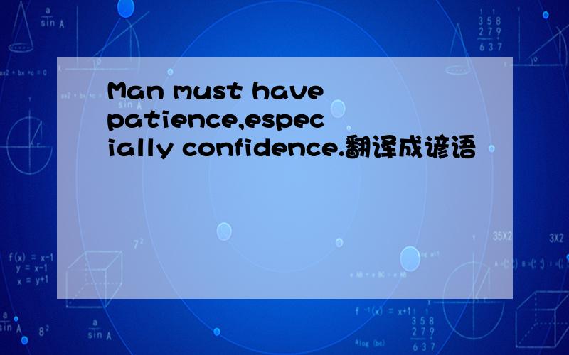 Man must have patience,especially confidence.翻译成谚语