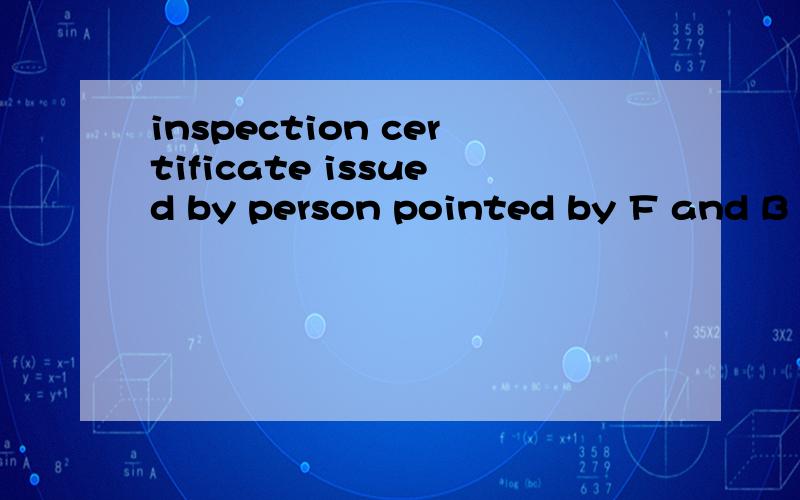 inspection certificate issued by person pointed by F and B 这是信用证person pointed 是签字的意思吗