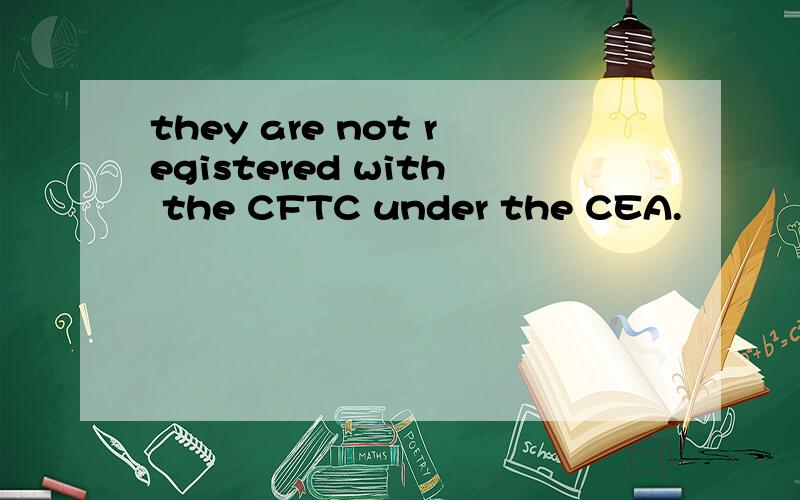 they are not registered with the CFTC under the CEA.