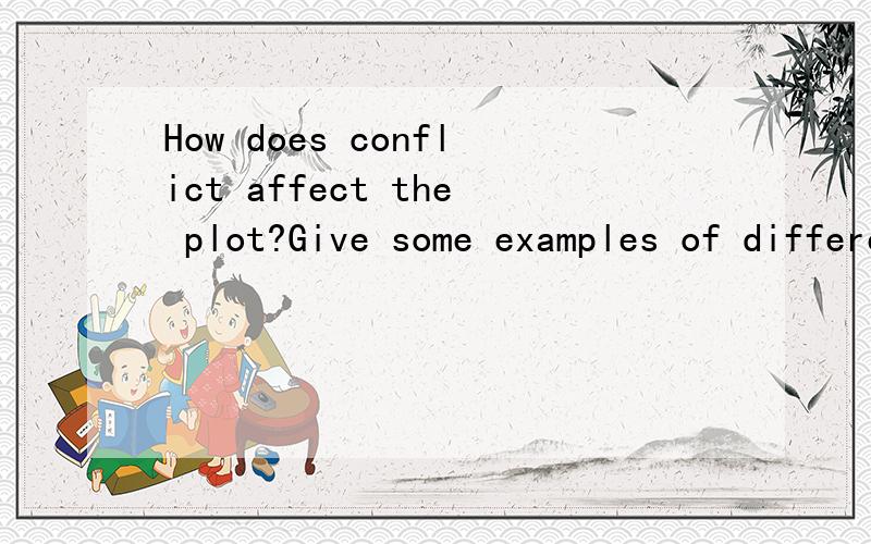 How does conflict affect the plot?Give some examples of different types of conflict.