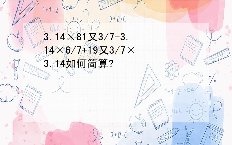 3.14×81又3/7-3.14×6/7+19又3/7×3.14如何简算?