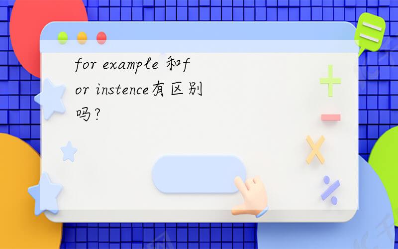 for example 和for instence有区别吗?
