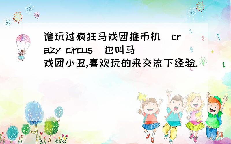 谁玩过疯狂马戏团推币机（crazy circus）也叫马戏团小丑,喜欢玩的来交流下经验.