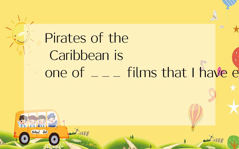 Pirates of the Caribbean is one of ___ films that I have even seena very excitignb more excitingc much more excitingd the most exciting