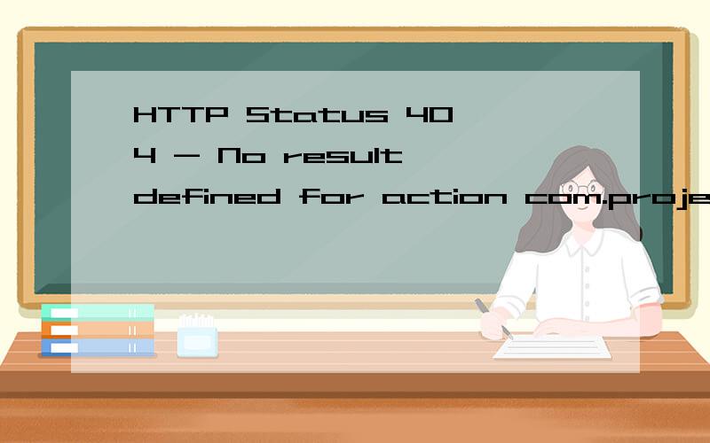 HTTP Status 404 - No result defined for action com.project.web.action.PersonAction and result succtype Status reportmessage No result defined for action com.project.web.action.PersonAction and result successdescription The requested resource (No resu