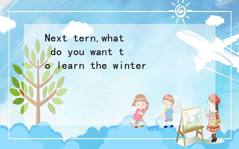 Next tern,what do you want to learn the winter