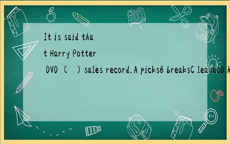 It is said that Harry Potter DVD ( )sales record.A picksB breaksC leavesD has