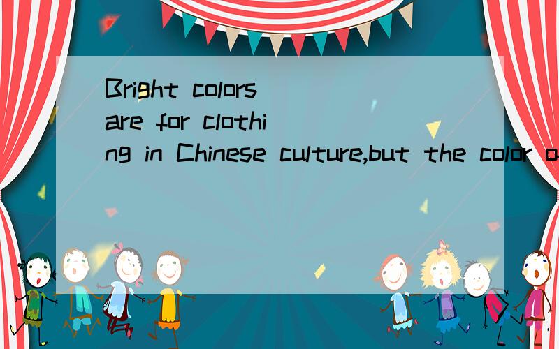 Bright colors are for clothing in Chinese culture,but the color of one's clothing is suited to the environment.翻译