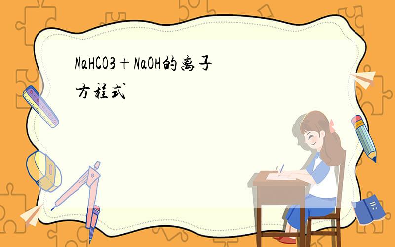 NaHCO3+NaOH的离子方程式