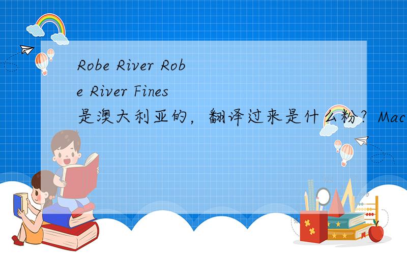 Robe River Robe River Fines 是澳大利亚的，翻译过来是什么粉？Mac Fines是澳大利亚的，翻译过来是什么粉？