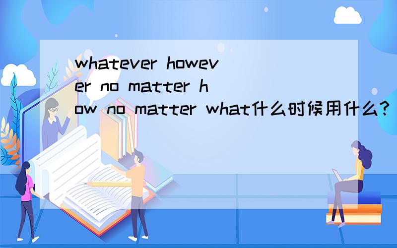 whatever however no matter how no matter what什么时候用什么?