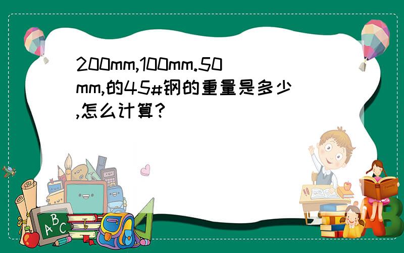 200mm,100mm.50mm,的45#钢的重量是多少,怎么计算?