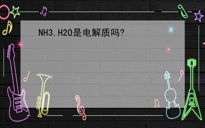 NH3.H2O是电解质吗?
