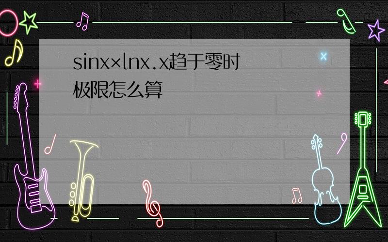 sinx×lnx.x趋于零时极限怎么算