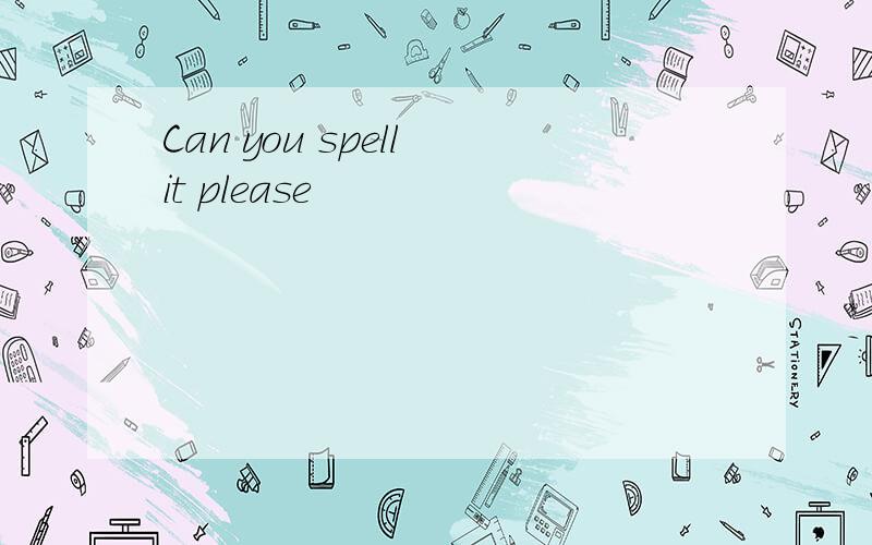Can you spell it please