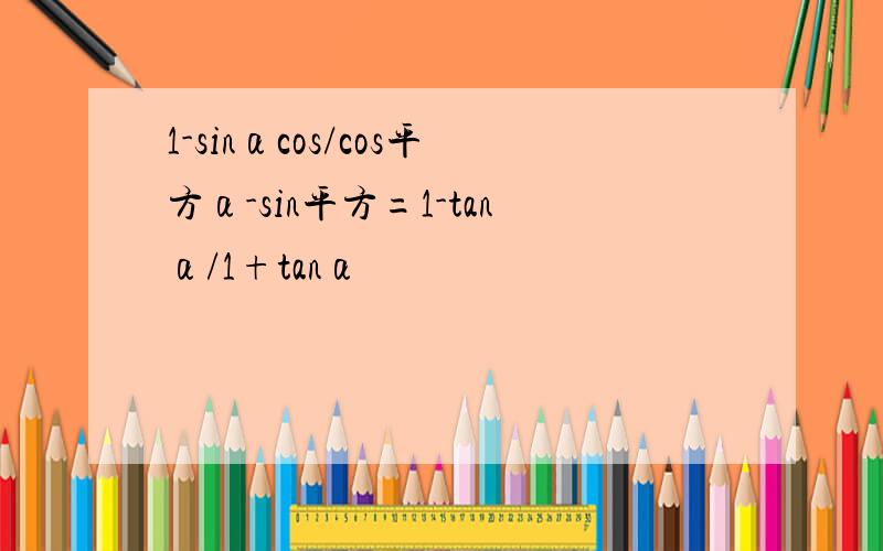 1-sinαcos/cos平方α-sin平方=1-tanα/1+tanα