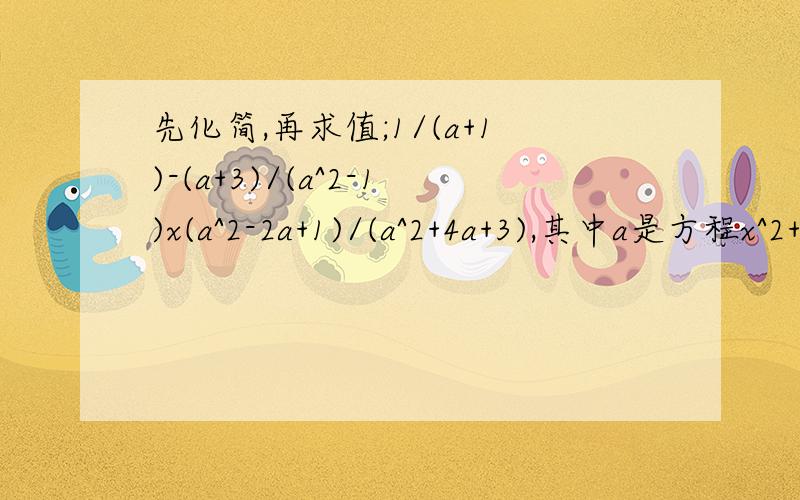 先化简,再求值;1/(a+1)-(a+3)/(a^2-1)x(a^2-2a+1)/(a^2+4a+3),其中a是方程x^2+3x-1=0的一个根