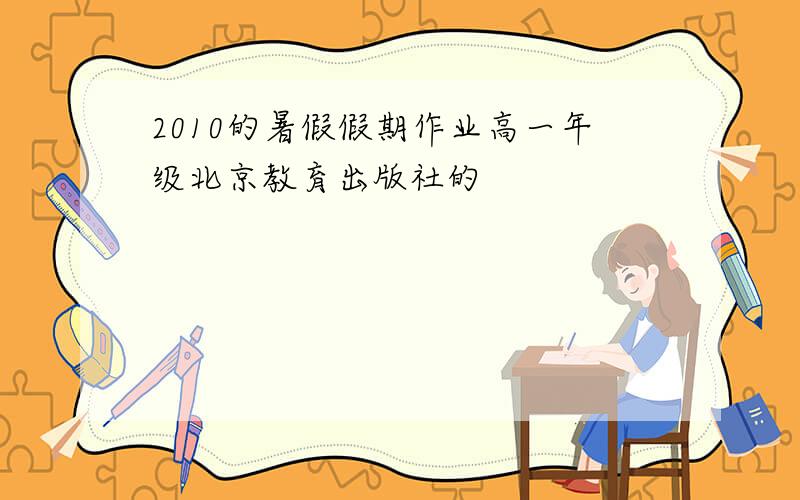 2010的暑假假期作业高一年级北京教育出版社的