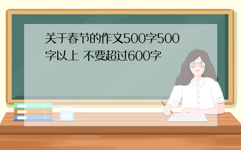 关于春节的作文500字500字以上 不要超过600字