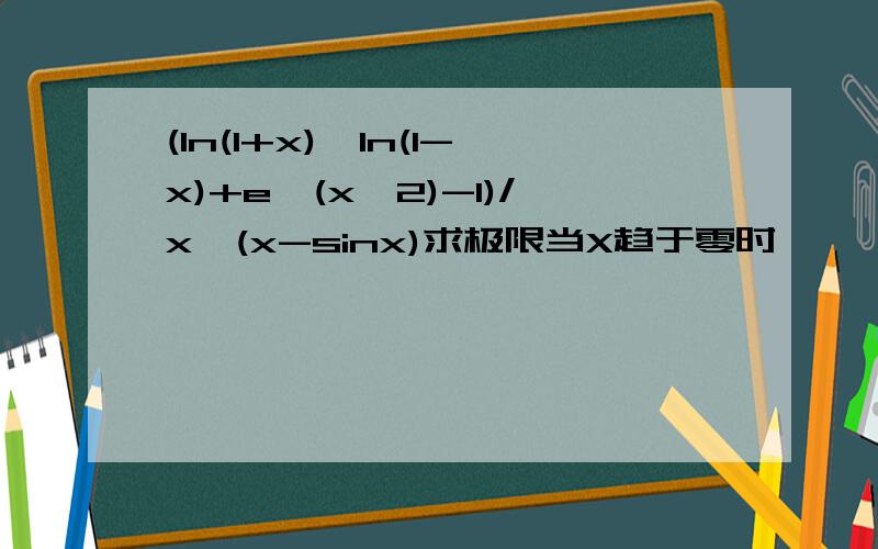 (ln(1+x)*ln(1-x)+e^(x^2)-1)/x*(x-sinx)求极限当X趋于零时